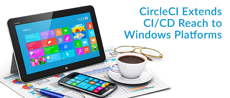CircleCI Extends CI/CD Reach to Windows Platforms