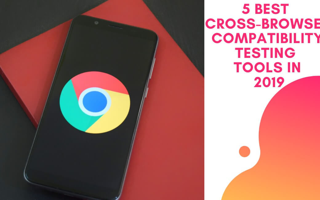 5 Best Cross Browser Compatibility Testing Tools in 2019