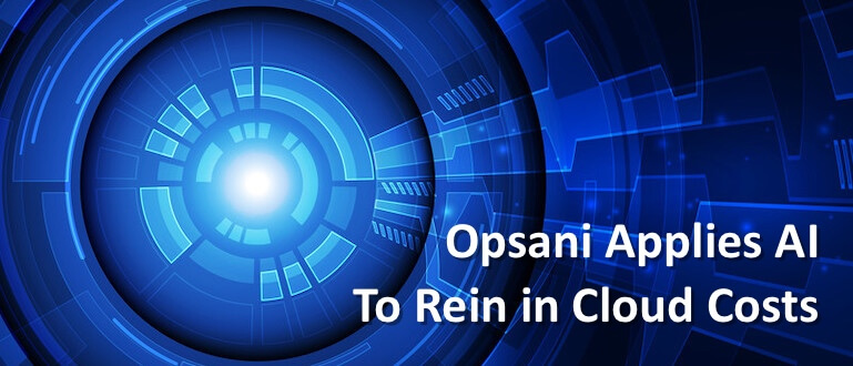 Opsani Applies AI to Rein in Cloud Costs