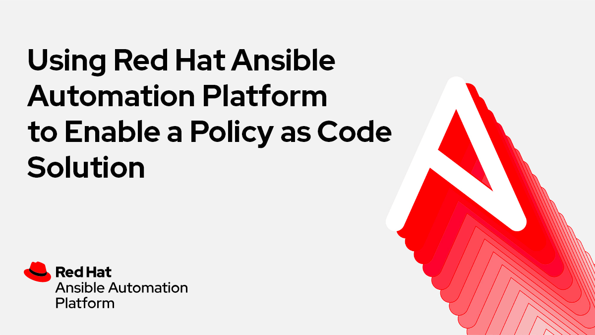 Using Red Hat Ansible Automation Platform to Enable a Policy as Code Soluti