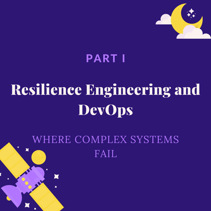 Resilience Engineering &amp; DevOps Part I: Where Complex Systems Fail