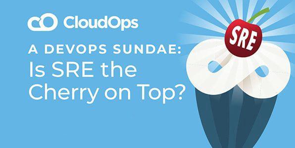 A DevOps Sundae: Is SRE the Cherry on Top?