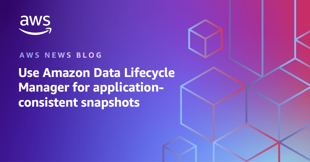 New – Create application-consistent snapshots using Amazon Data Lifecycle M