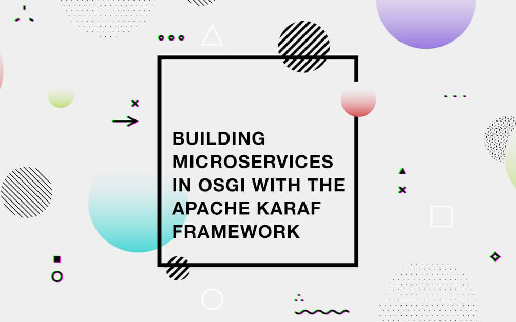 Building Microservices in OSGi With the Apache Karaf Framework