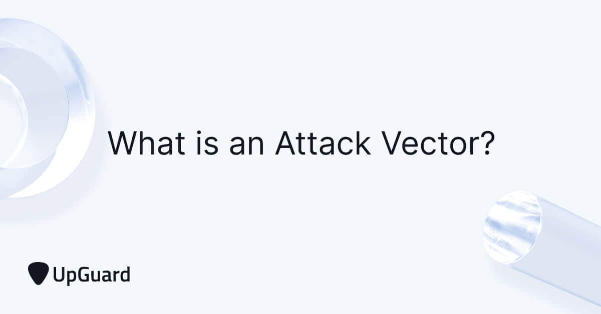 What is an Attack Vector? A Deep Dive Into Security Exposures | UpGuard